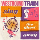 Westbound Train - Sing The Ghost Away (Vinyle Neuf)