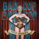 Bad Cop/Bad Cop - Not Sorry (Vinyle Neuf)