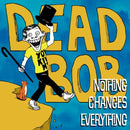 Dead Bob - Nothing Changes Everything (Couleur) (Vinyle Neuf)