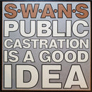 Swans - Public Castration Is A Good Idea (Vinyle Neuf)