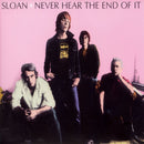 Sloan - Never Hear The End Of It (Vinyle Neuf)