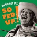 Bloodshot Bill - So Fed Up (Vinyle Neuf)