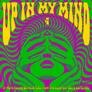 Various - Up In My Mind 4: 17 More Fuzzed Out Acid Tabs From The Lysergic 60s And 70s (Vinyle Neuf)