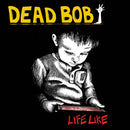 Dead Bob - Life Like (Vinyle Neuf)