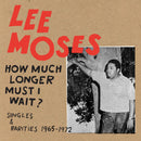 Lee Moses - How Much Longer Must I Wait? Singles And Rarities 1965-1972 (Vinyle Neuf)