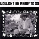 Various - Wouldnt Be Ready To Go (Vinyle Neuf)