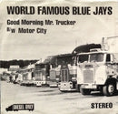 World Famous Blue Jays - Good Morning Mr Trucker (45-Tours Usagé)